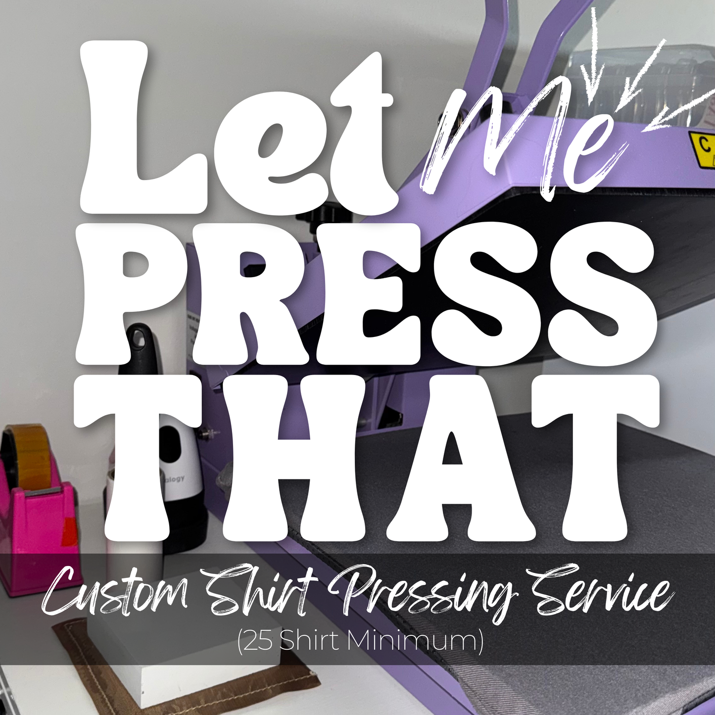 Let Me Press That-Custom Shirt Pressing Service- ONE COLOR DESIGN ONLY (25 Shirt Minimum) ***REQUIRED***