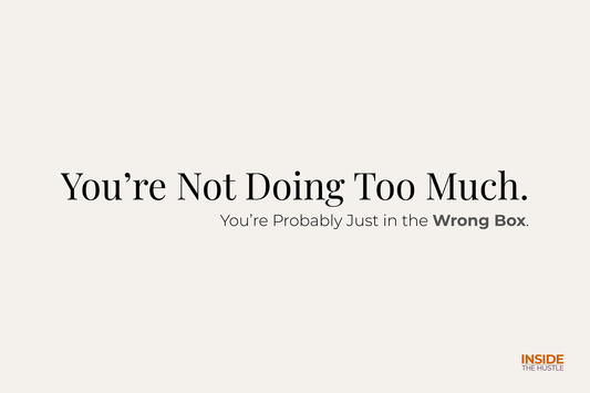 You’re Not Doing Too Much. You’re Probably Just in the Wrong Box.