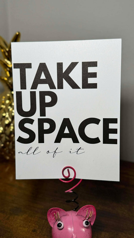 Take Up Space, All of It | Greeting Card